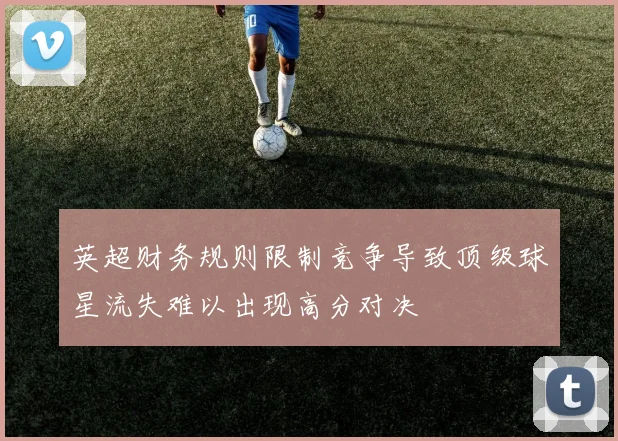 英超财务规则限制竞争导致顶级球星流失难以出现高分对决