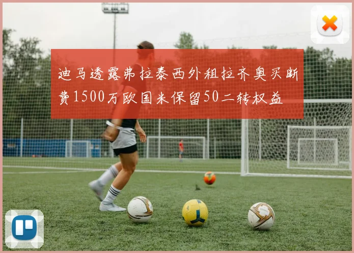 迪马透露弗拉泰西外租拉齐奥买断费1500万欧国米保留50二转权益