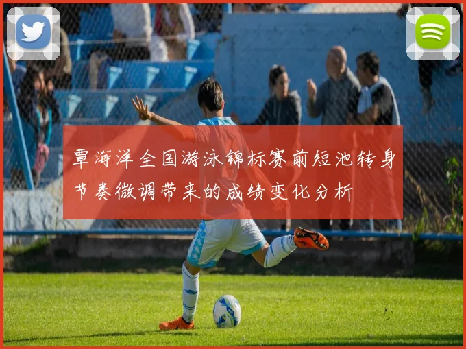 覃海洋全国游泳锦标赛前短池转身节奏微调带来的成绩变化分析