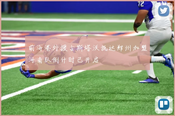 前海港外援古斯塔沃抵达郑州加盟河南队倒计时已开启
